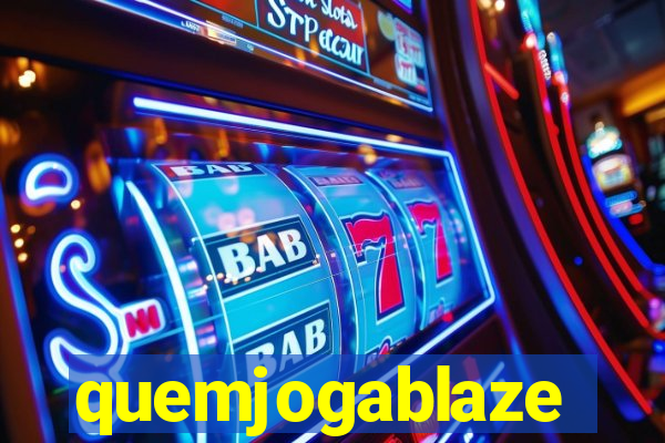 quemjogablaze