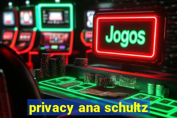 privacy ana schultz