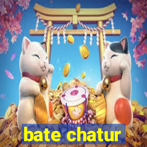 bate chatur