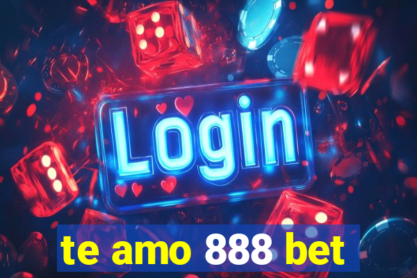 te amo 888 bet