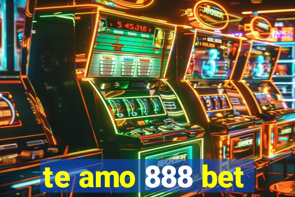 te amo 888 bet