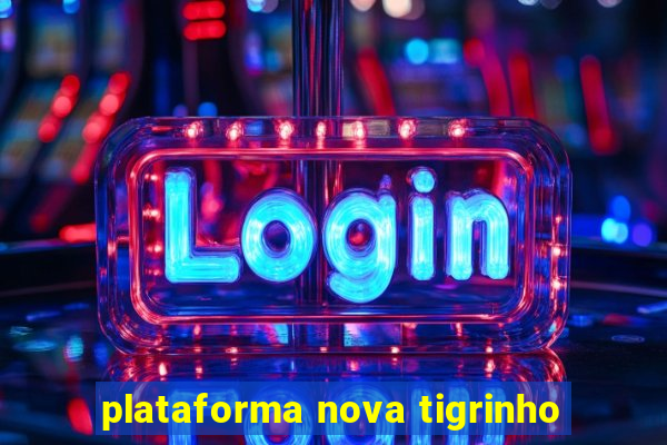 plataforma nova tigrinho