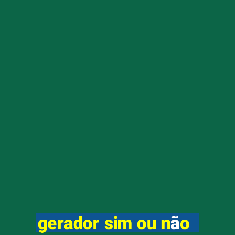 gerador sim ou não