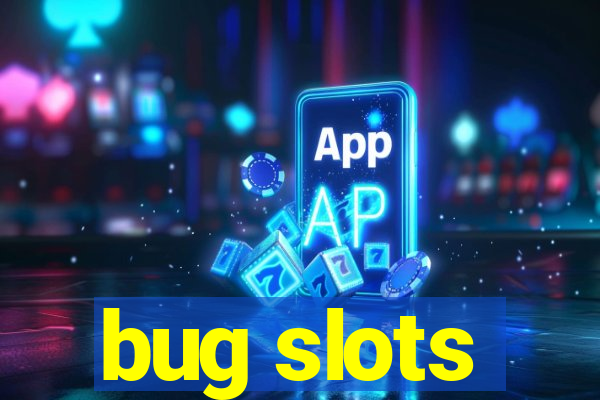 bug slots