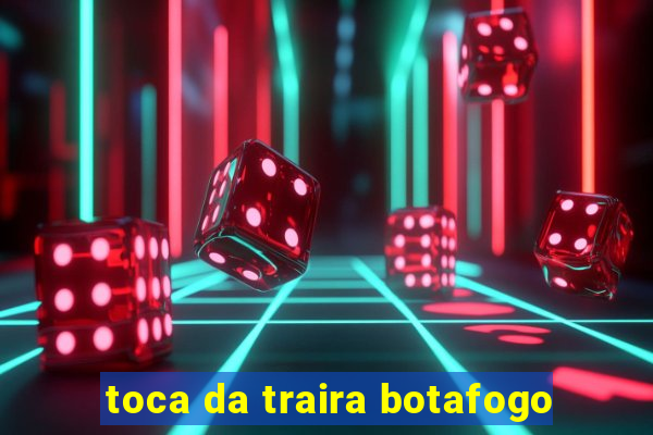 toca da traira botafogo