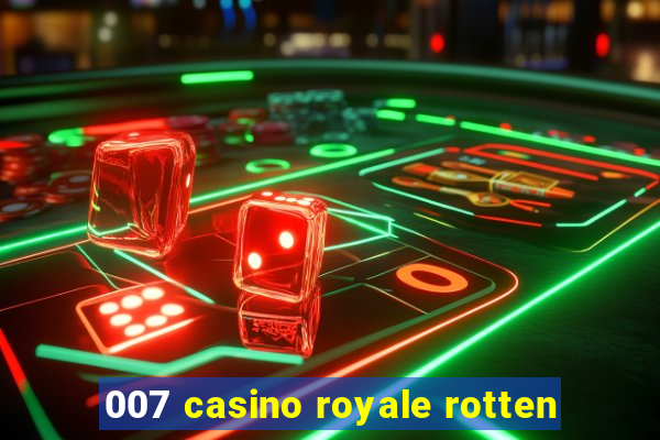 007 casino royale rotten