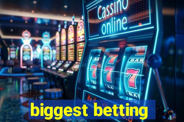 biggest betting