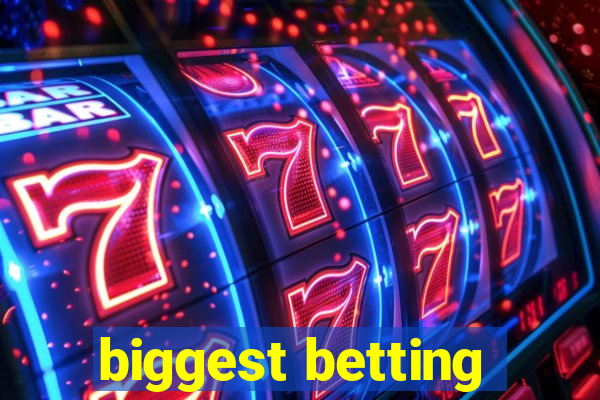 biggest betting