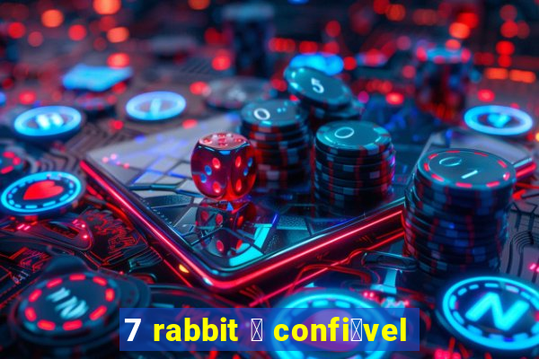 7 rabbit 茅 confi谩vel