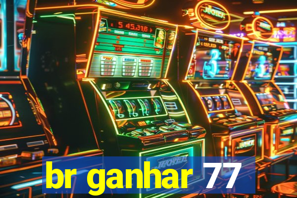 br ganhar 77