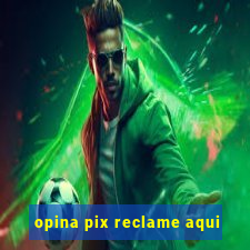 opina pix reclame aqui