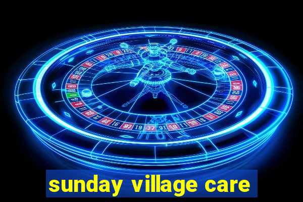 sunday village care