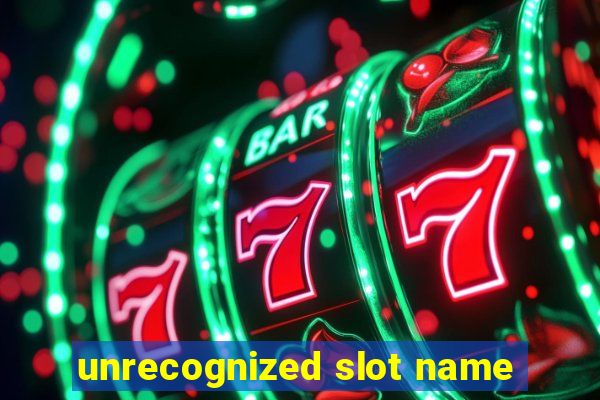 unrecognized slot name