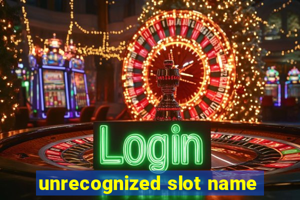 unrecognized slot name