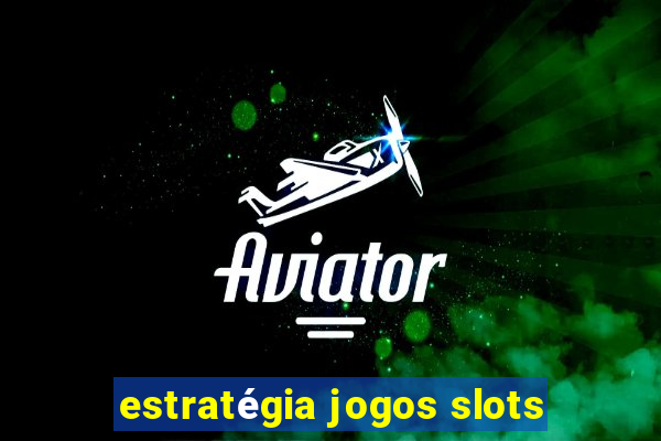 estratégia jogos slots