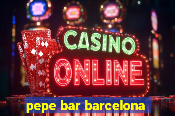 pepe bar barcelona