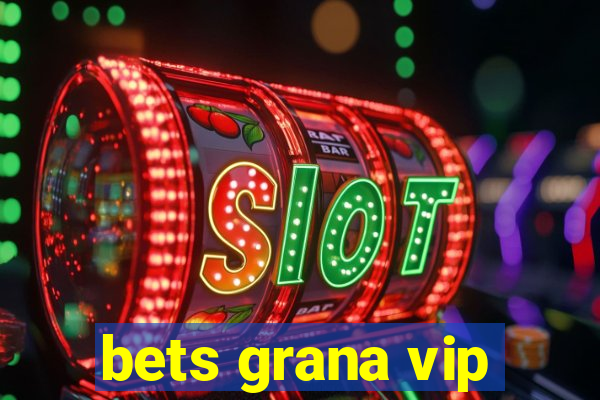 bets grana vip