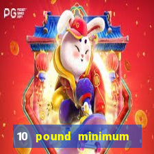 10 pound minimum deposit casino uk