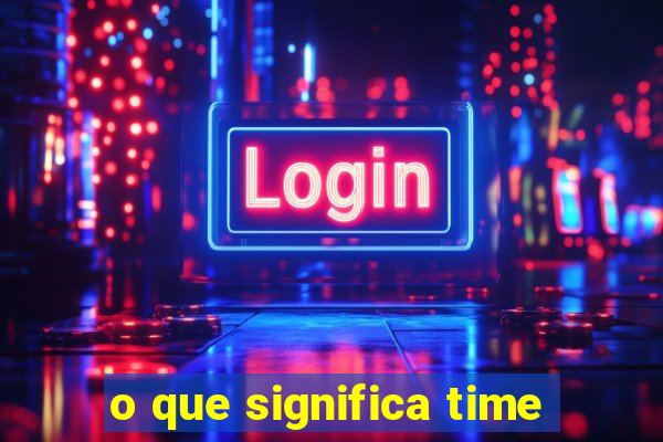 o que significa time