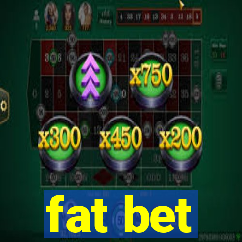 fat bet