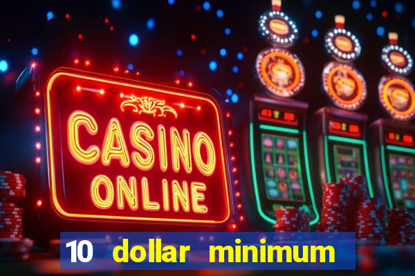 10 dollar minimum deposit online casino