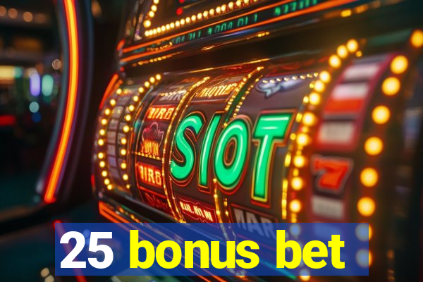 25 bonus bet