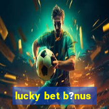 lucky bet b?nus