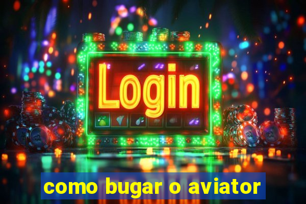 como bugar o aviator