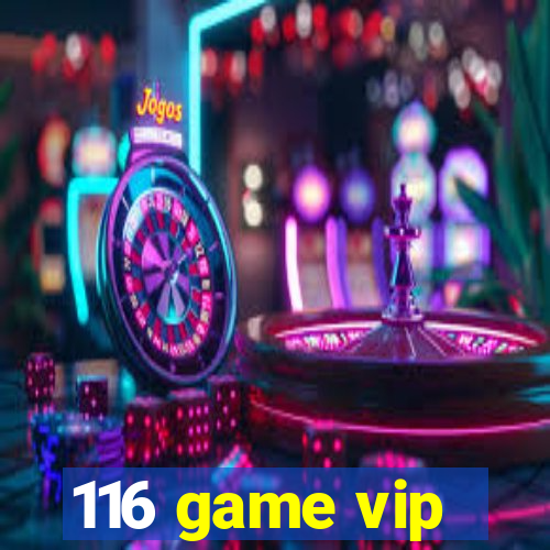 116 game vip