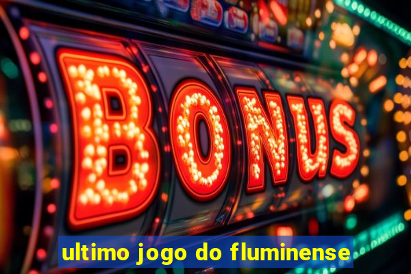 ultimo jogo do fluminense