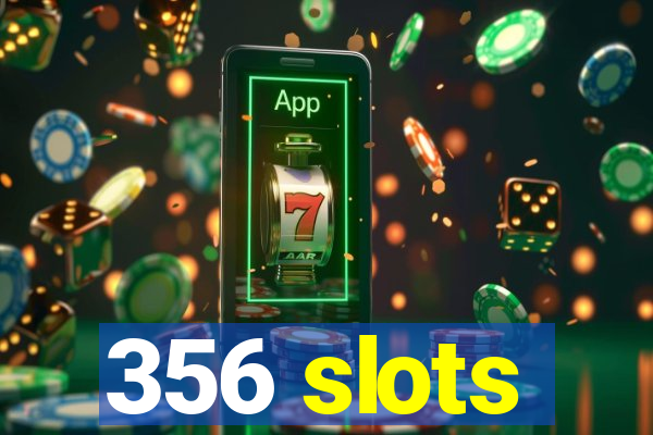 356 slots