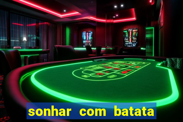 sonhar com batata jogo do bicho