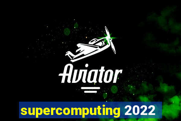 supercomputing 2022