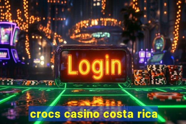 crocs casino costa rica