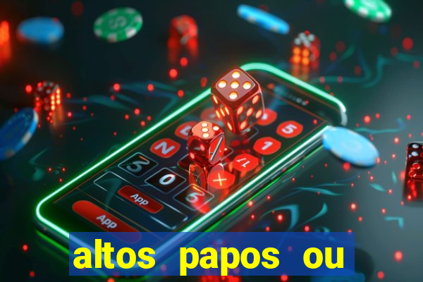 altos papos ou autos papos