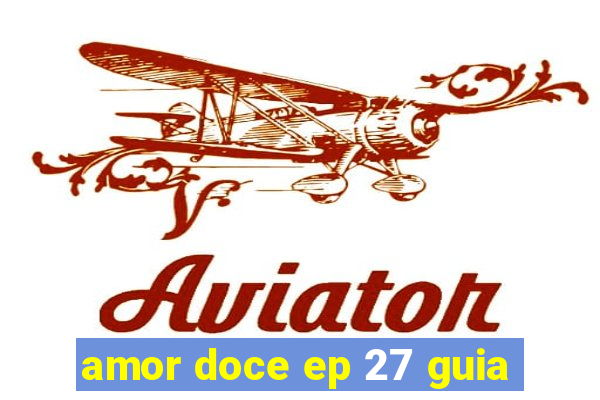 amor doce ep 27 guia