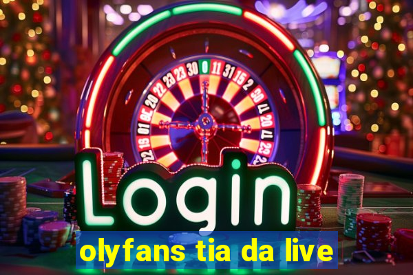 olyfans tia da live