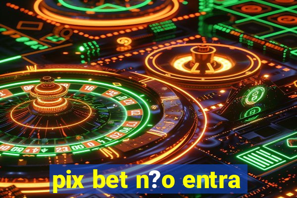 pix bet n?o entra