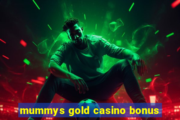 mummys gold casino bonus