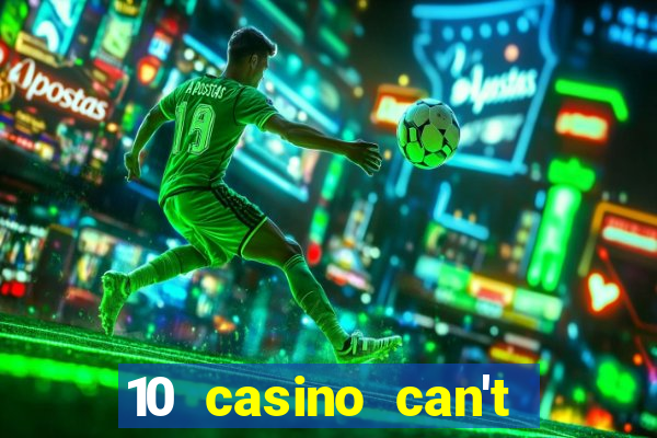 10 casino can't get over