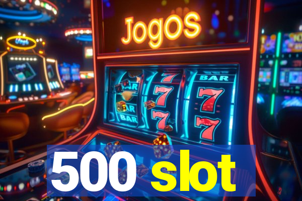 500 slot