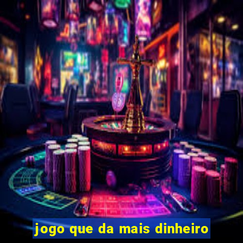 jogo que da mais dinheiro