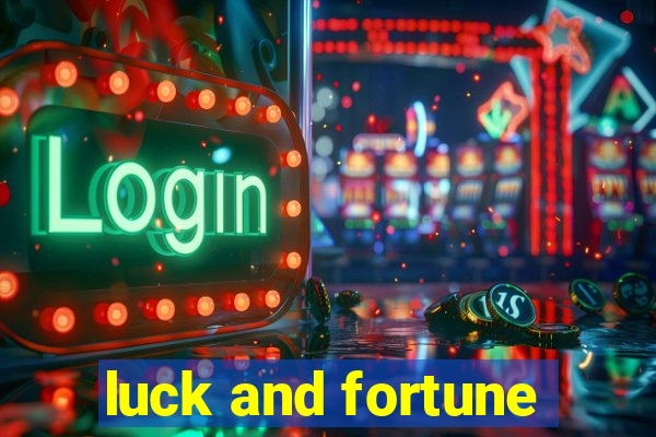 luck and fortune