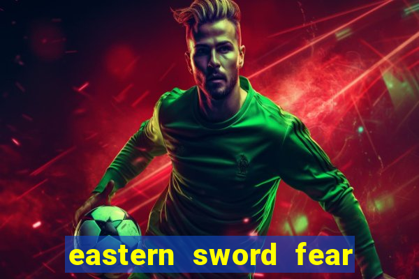 eastern sword fear and hunger