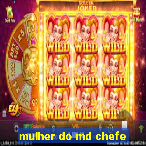 mulher do md chefe