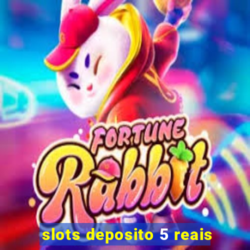 slots deposito 5 reais