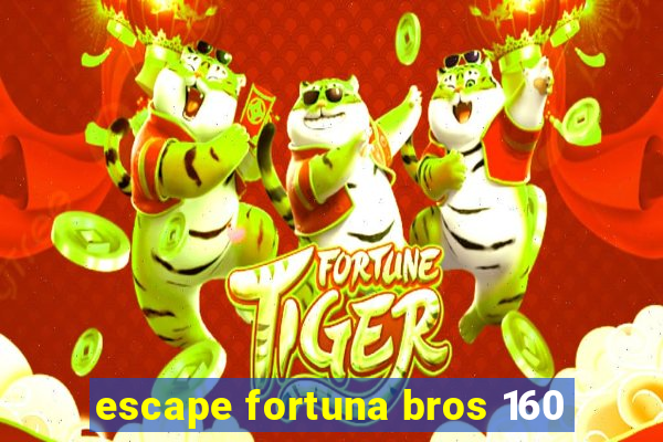 escape fortuna bros 160