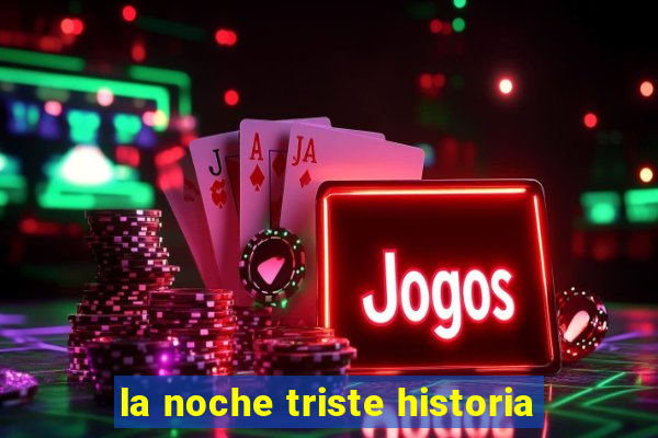 la noche triste historia