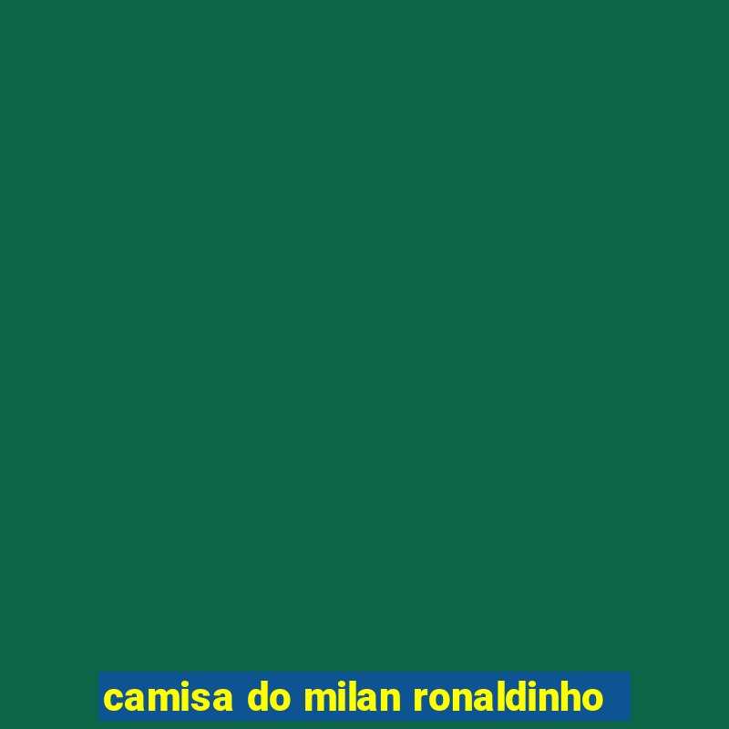 camisa do milan ronaldinho