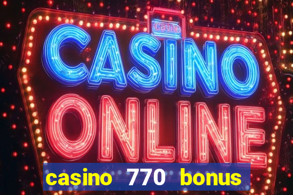 casino 770 bonus code 25€